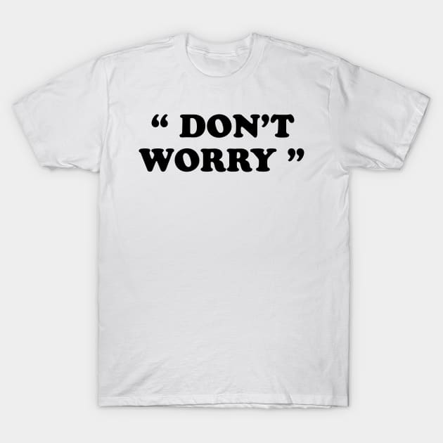 Don't Worry T-Shirt by TheCosmicTradingPost